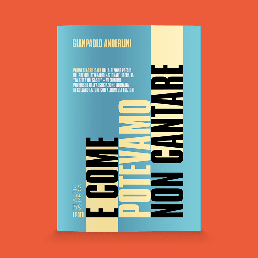 Altrimedia Edizioni presenta "E come potevamo non cantare" di Gianpaolo Anderlini . Il volume ha vinto la sezione Poesia del Premio letterario nazionale Liberalia “La città dei Sassi” – VI edizione